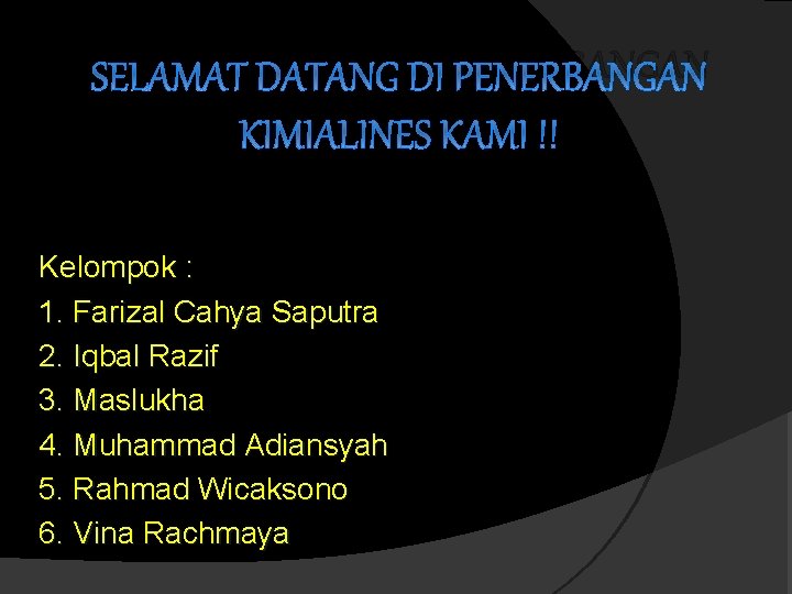 SELAMAT DATANG DI PENERBANGAN KIMIALINES KAMI !! Kelompok : 1. Farizal Cahya Saputra 2.