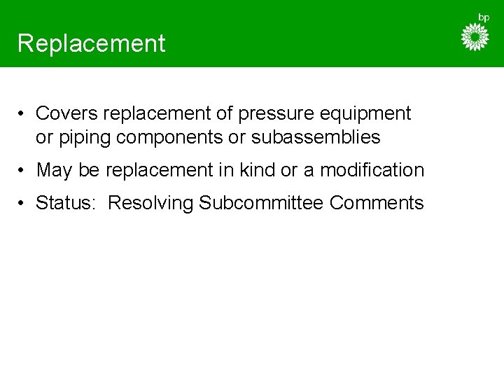 Replacement • Covers replacement of pressure equipment or piping components or subassemblies • May