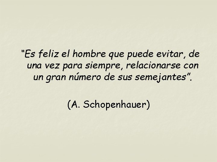 “Es feliz el hombre que puede evitar, de una vez para siempre, relacionarse con