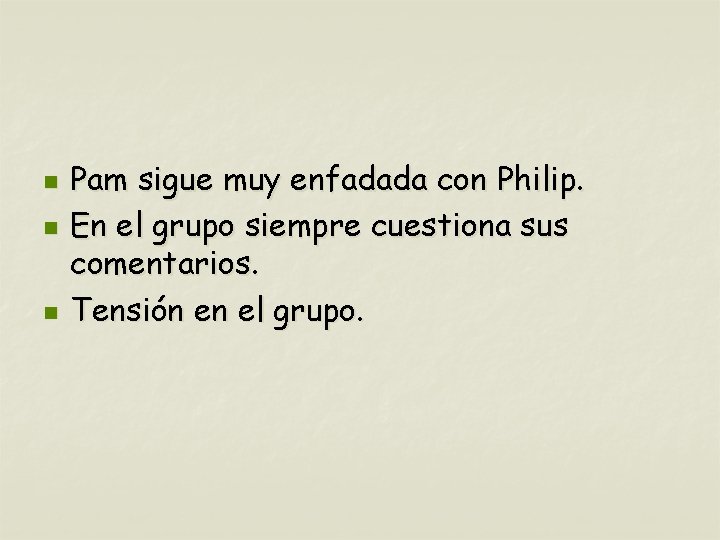 n n n Pam sigue muy enfadada con Philip. En el grupo siempre cuestiona