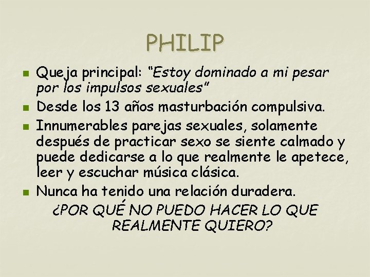 PHILIP n n Queja principal: “Estoy dominado a mi pesar por los impulsos sexuales”