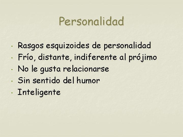 Personalidad • • • Rasgos esquizoides de personalidad Frío, distante, indiferente al prójimo No