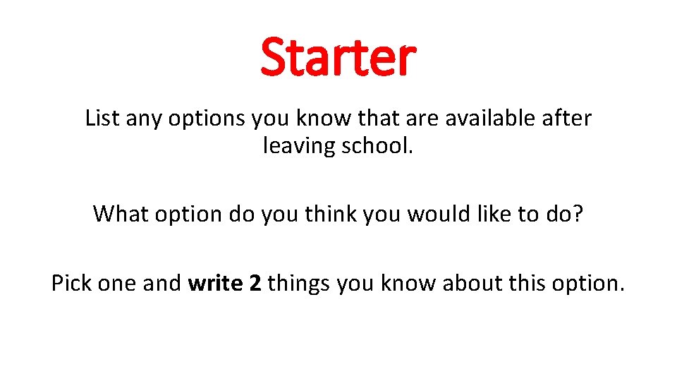 Starter List any options you know that are available after leaving school. What option