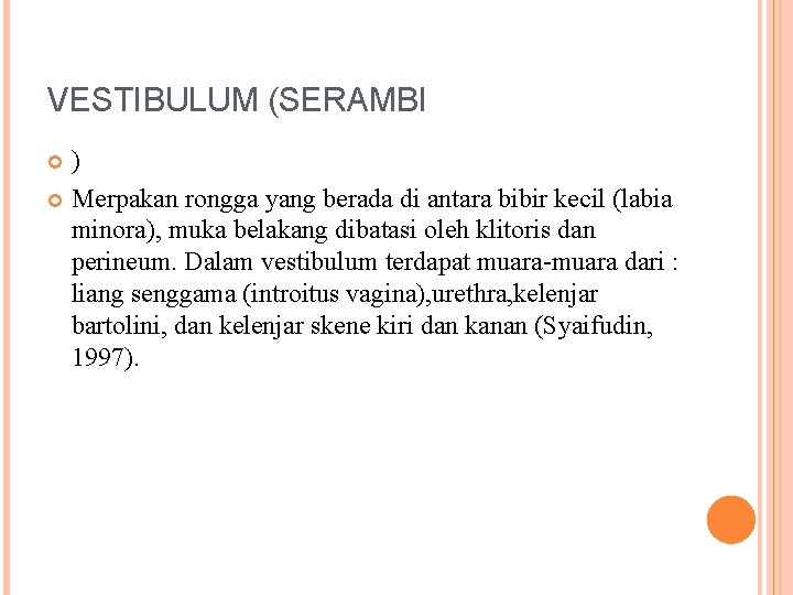 VESTIBULUM (SERAMBI ) Merpakan rongga yang berada di antara bibir kecil (labia minora), muka