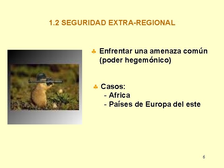 1. 2 SEGURIDAD EXTRA-REGIONAL § Enfrentar una amenaza común (poder hegemónico) § Casos: -