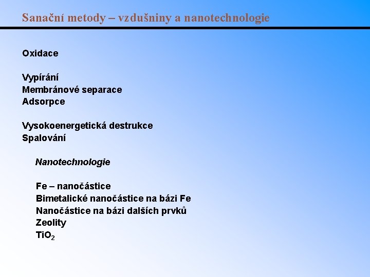 Sanační metody – vzdušniny a nanotechnologie Oxidace Vypírání Membránové separace Adsorpce Vysokoenergetická destrukce Spalování