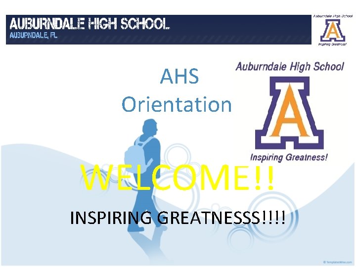  AHS Orientation WELCOME!! INSPIRING GREATNESSS!!!! 