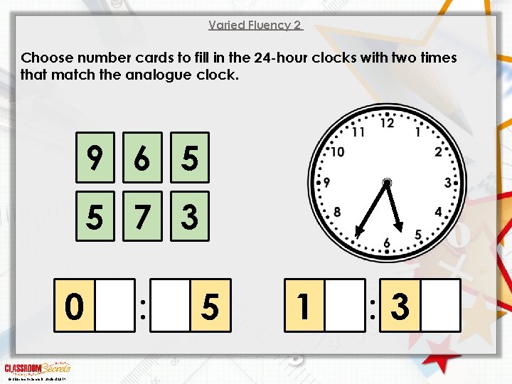 Varied Fluency 2 Choose number cards to fill in the 24 -hour clocks with