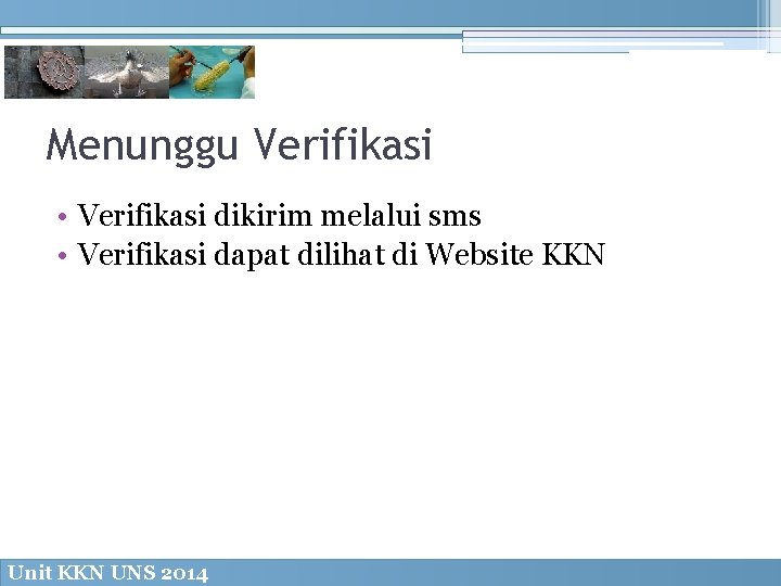 Menunggu Verifikasi • Verifikasi dikirim melalui sms • Verifikasi dapat dilihat di Website KKN