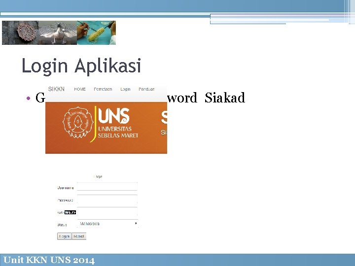 Login Aplikasi • Gunakan User & Password Siakad Unit KKN UNS 2014 