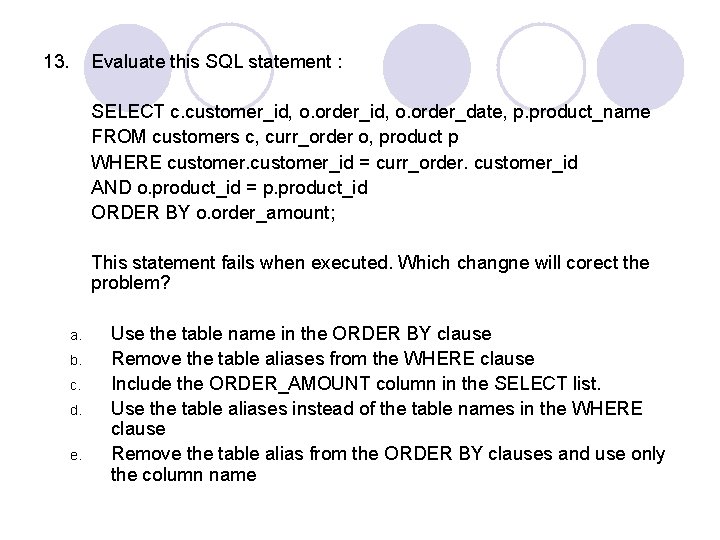 13. Evaluate this SQL statement : SELECT c. customer_id, o. order_date, p. product_name FROM