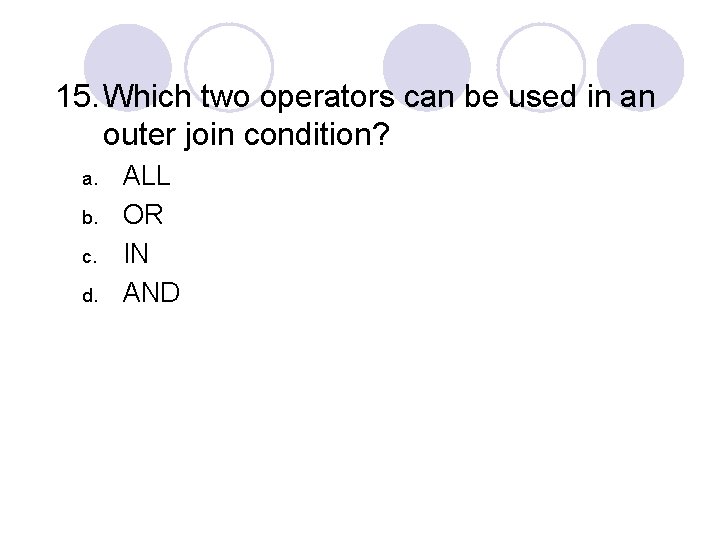 15. Which two operators can be used in an outer join condition? a. b.