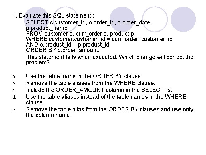 1. Evaluate this SQL statement : SELECT c. customer_id, o. order_date, p. product_name FROM