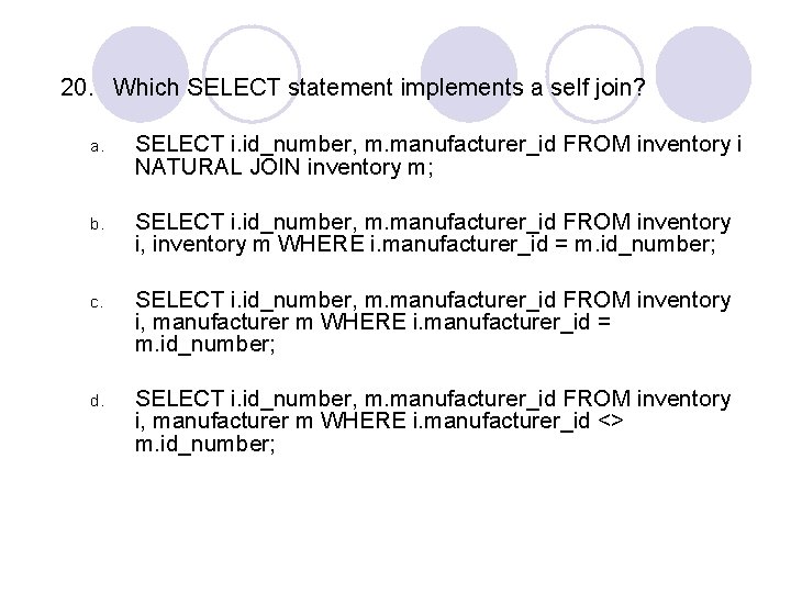 20. Which SELECT statement implements a self join? a. SELECT i. id_number, m. manufacturer_id