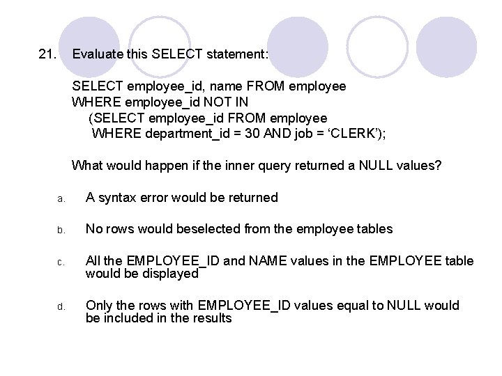 21. Evaluate this SELECT statement: SELECT employee_id, name FROM employee WHERE employee_id NOT IN