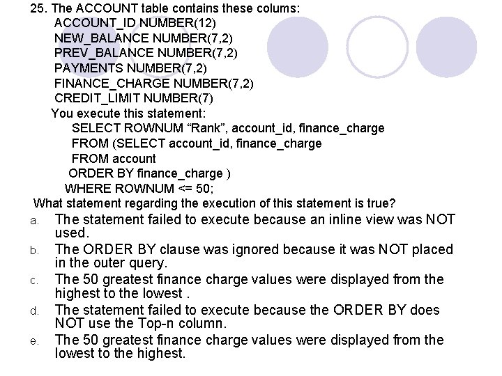 25. The ACCOUNT table contains these colums: ACCOUNT_ID NUMBER(12) NEW_BALANCE NUMBER(7, 2) PREV_BALANCE NUMBER(7,