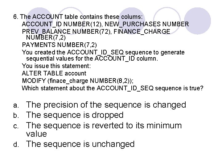 6. The ACCOUNT table contains these colums: ACCOUNT_ID NUMBER(12), NEW_PURCHASES NUMBER PREV_BALANCE NUMBER(72), FINANCE_CHARGE