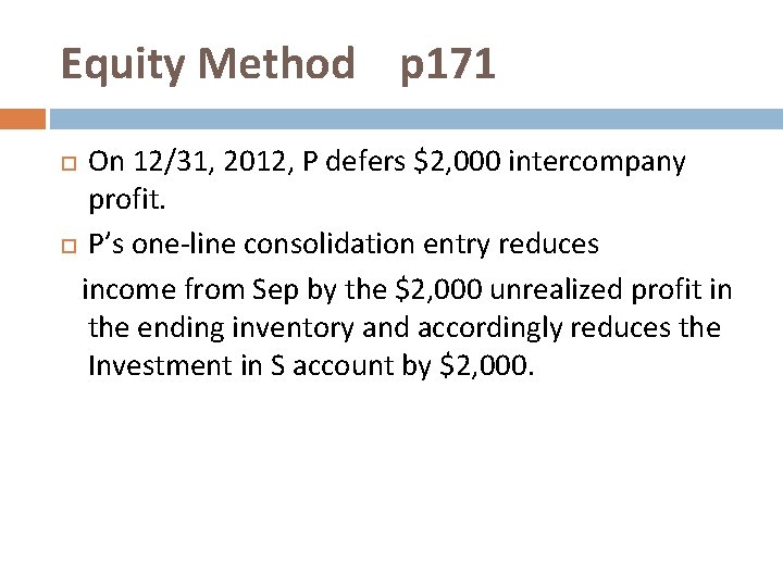 Equity Method p 171 On 12/31, 2012, P defers $2, 000 intercompany profit. P’s