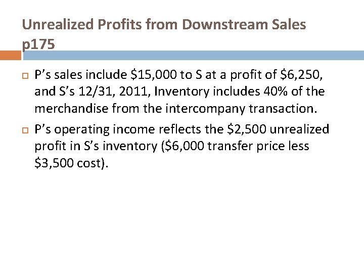 Unrealized Profits from Downstream Sales p 175 P’s sales include $15, 000 to S
