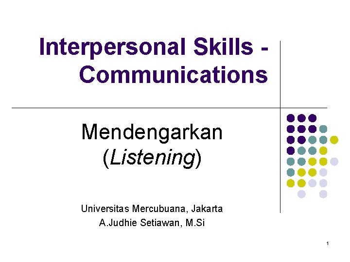 Interpersonal Skills Communications Mendengarkan (Listening) Universitas Mercubuana, Jakarta A. Judhie Setiawan, M. Si 1