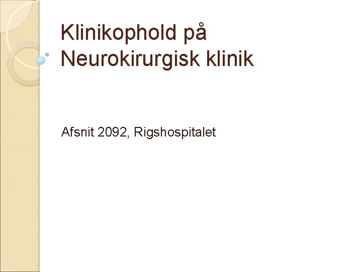 Klinikophold på Neurokirurgisk klinik Afsnit 2092, Rigshospitalet 