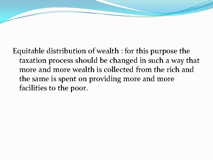 Equitable distribution of wealth : for this purpose the taxation process should be changed