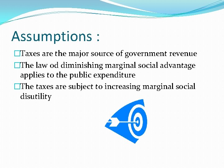 Assumptions : �Taxes are the major source of government revenue �The law od diminishing