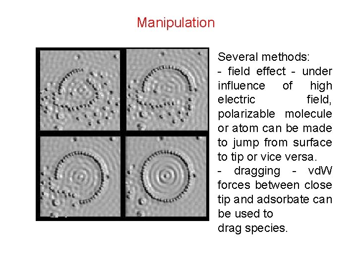 Manipulation Several methods: - field effect - under influence of high electric field, polarizable