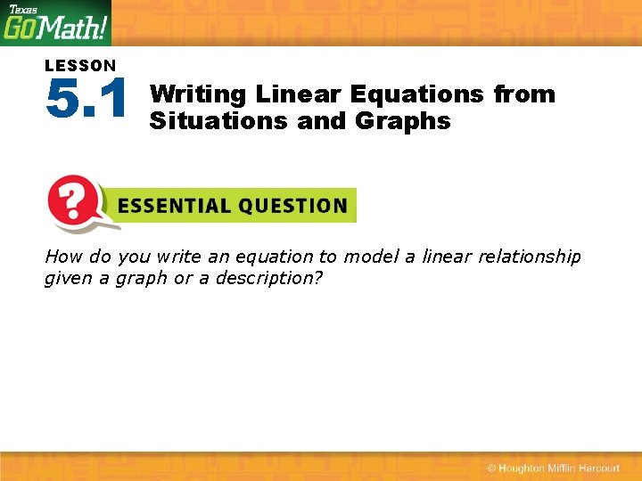 LESSON 5. 1 Writing Linear Equations from Situations and Graphs How do you write