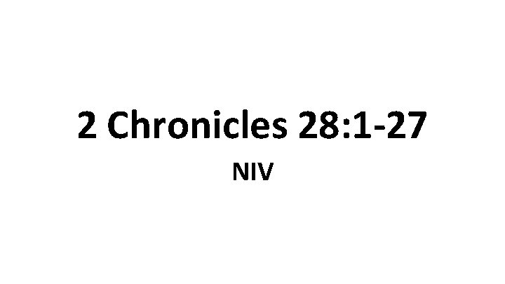 2 Chronicles 28: 1 -27 NIV 