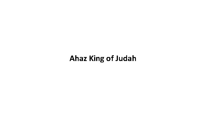 Ahaz King of Judah 