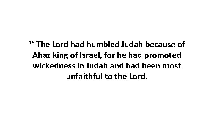 19 The Lord had humbled Judah because of Ahaz king of Israel, for he