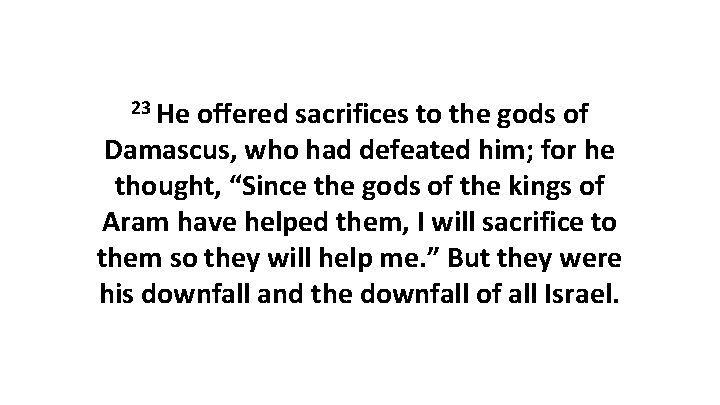 23 He offered sacrifices to the gods of Damascus, who had defeated him; for