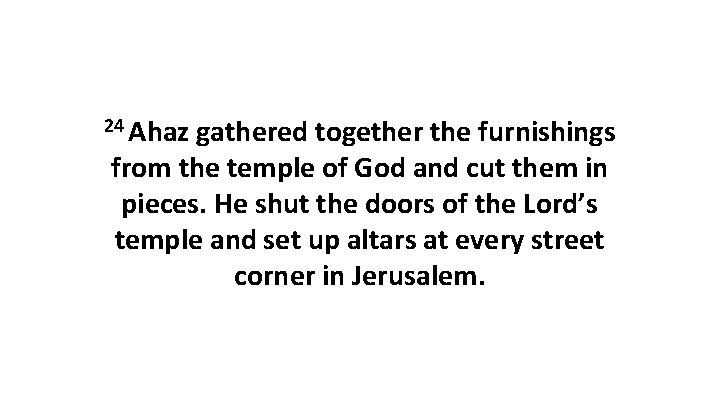 24 Ahaz gathered together the furnishings from the temple of God and cut them