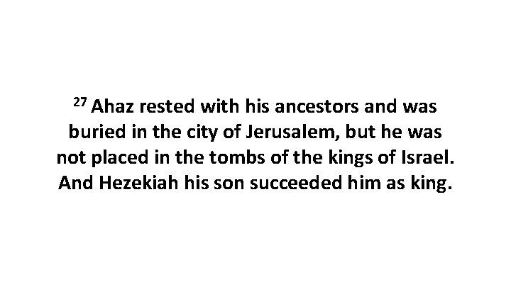 27 Ahaz rested with his ancestors and was buried in the city of Jerusalem,