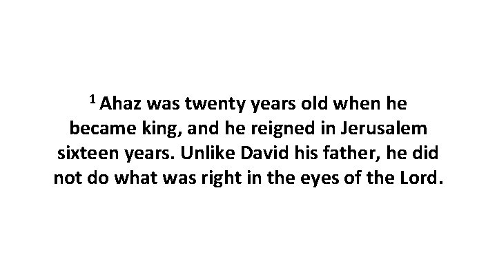 1 Ahaz was twenty years old when he became king, and he reigned in