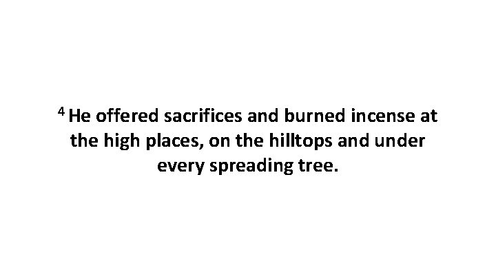 4 He offered sacrifices and burned incense at the high places, on the hilltops