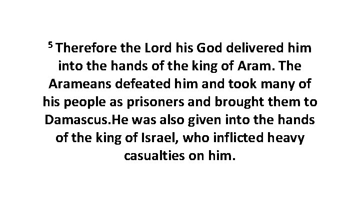 5 Therefore the Lord his God delivered him into the hands of the king