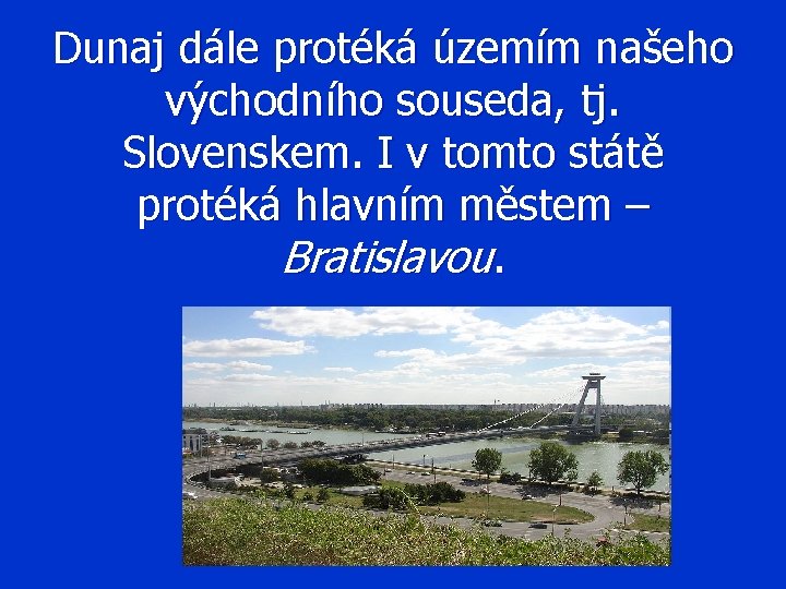 Dunaj dále protéká územím našeho východního souseda, tj. Slovenskem. I v tomto státě protéká