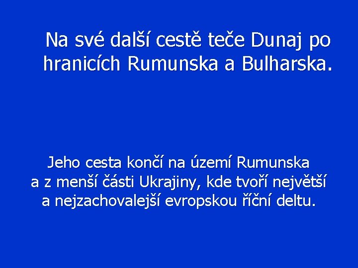 Na své další cestě teče Dunaj po hranicích Rumunska a Bulharska. Jeho cesta končí