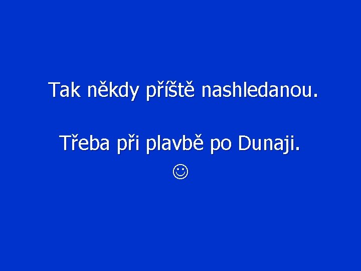 Tak někdy příště nashledanou. Třeba při plavbě po Dunaji. 