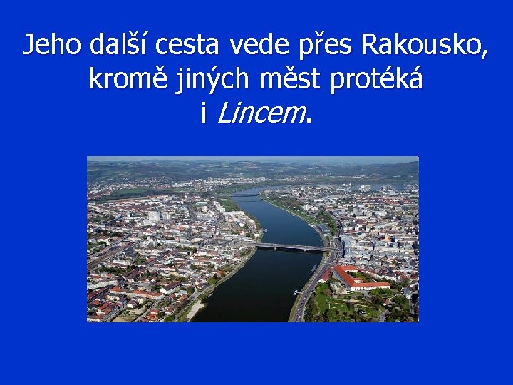 Jeho další cesta vede přes Rakousko, kromě jiných měst protéká i Lincem. 