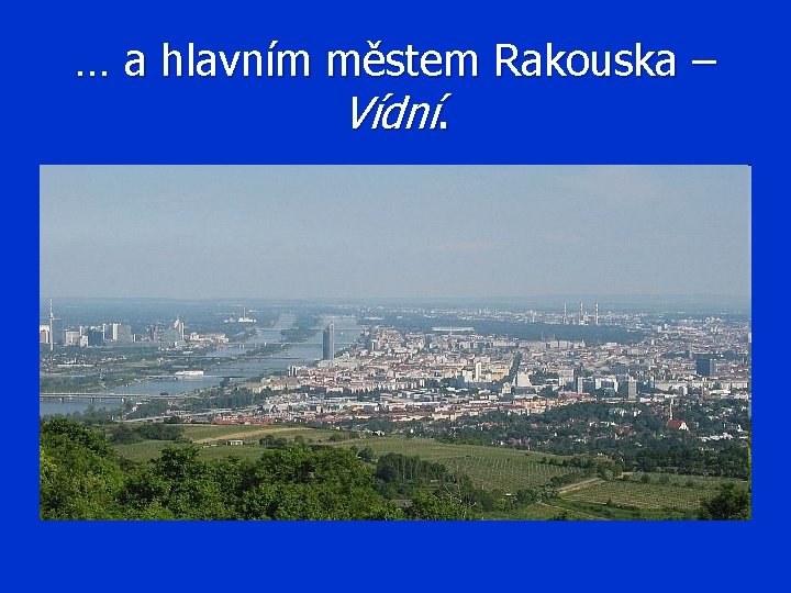 … a hlavním městem Rakouska – Vídní. 