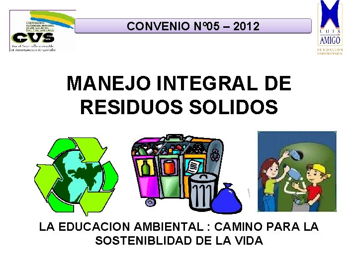CONVENIO Nº 05 – 2012 MANEJO INTEGRAL DE RESIDUOS SOLIDOS LA EDUCACION AMBIENTAL :