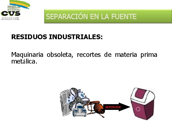 SEPARACIÓN EN LA FUENTE RESIDUOS INDUSTRIALES: Maquinaria obsoleta, recortes de materia prima metálica. DEPOSITAR