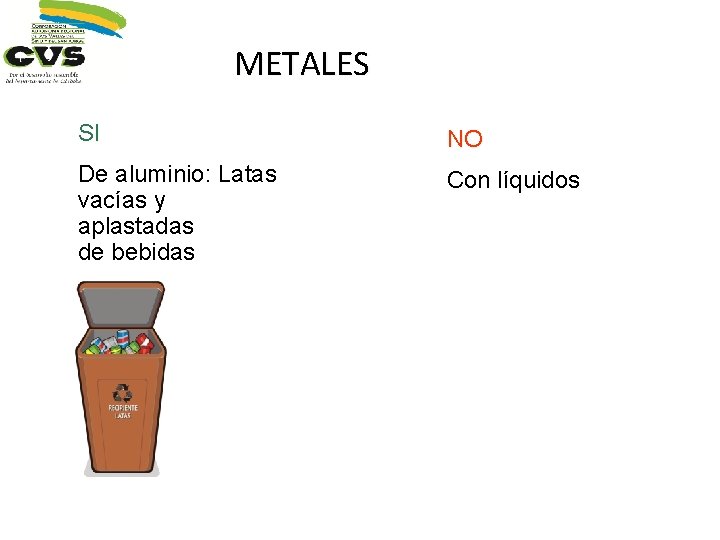 METALES SI NO De aluminio: Latas vacías y aplastadas de bebidas Con líquidos 