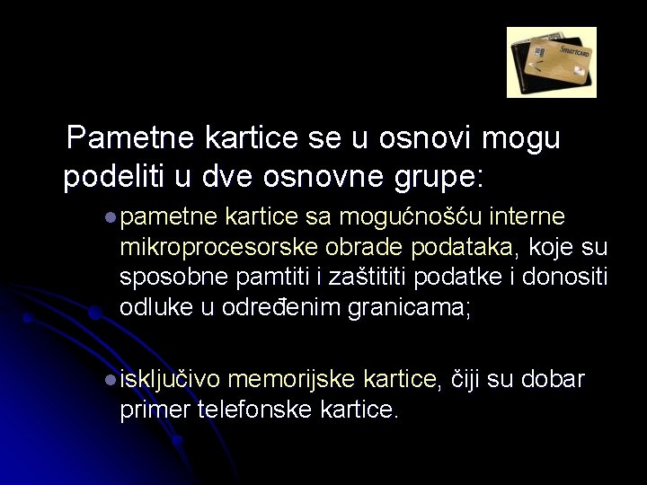  Pametne kartice se u osnovi mogu podeliti u dve osnovne grupe: l pametne