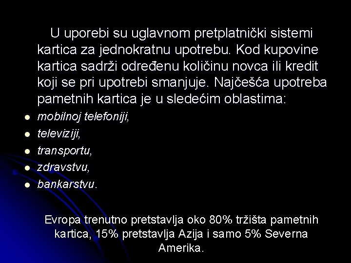  U uporebi su uglavnom pretplatnički sistemi kartica za jednokratnu upotrebu. Kod kupovine kartica