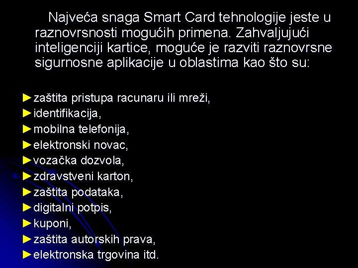  Najveća snaga Smart Card tehnologije jeste u raznovrsnosti mogućih primena. Zahvaljujući inteligenciji kartice,