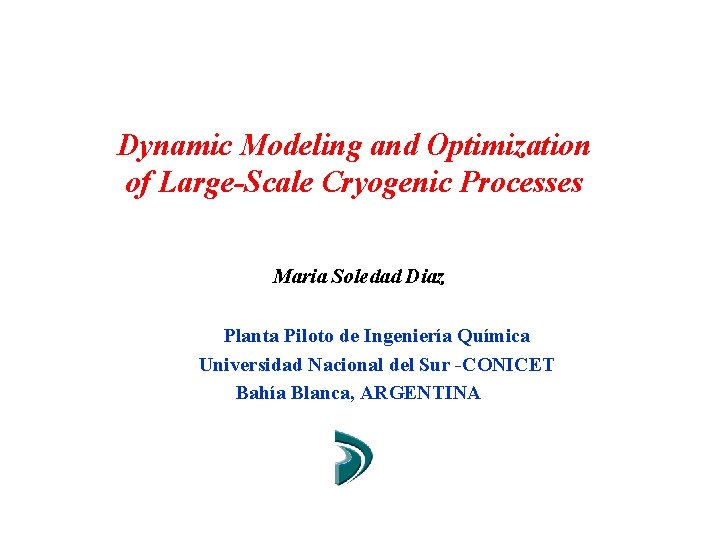Dynamic Modeling and Optimization of Large-Scale Cryogenic Processes Maria Soledad Diaz Planta Piloto de